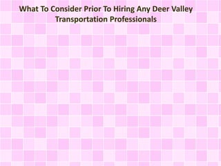 What To Consider Prior To Hiring Any Deer Valley 
Transportation Professionals 
 