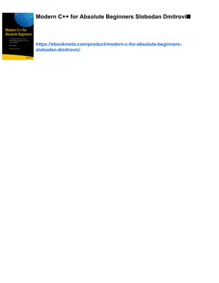 Modern C++ for Absolute Beginners Slobodan Dmitrovi■
https://ebookmeta.com/product/modern-c-for-absolute-beginners-
slobodan-dmitrovic/
 