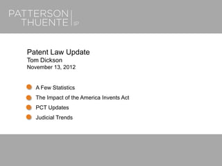 June 25, 20181
Patent Law Update
Tom Dickson
November 13, 2012
A Few Statistics
The Impact of the America Invents Act
PCT Updates
Judicial Trends
 