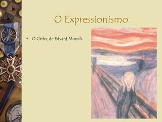 O Expressionismo
 O Grito, de Edvard Munch.
 