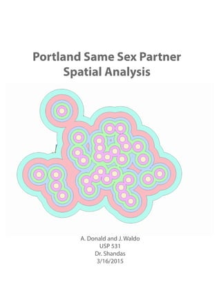Portland Same Sex Partner
Spatial Analysis
A. Donald and J. Waldo
USP 531
Dr. Shandas
3/16/2015
 