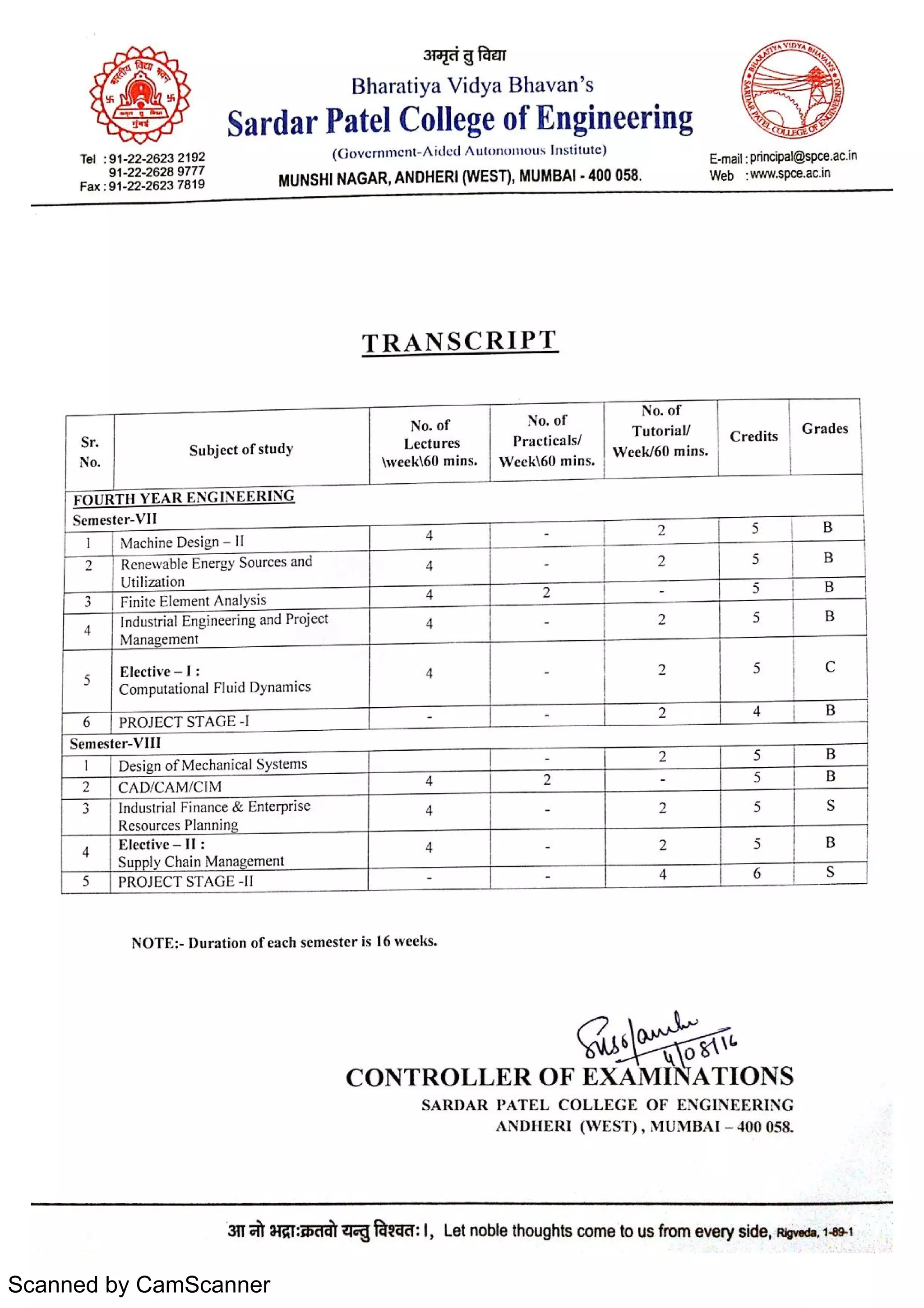 Scanned by CamScanner
sa r da r p , B E %. ' " n g
Te 1 9 1 2 2 2 6 2 3 2 192 (G o v c r n m c n t A id e d Au t o n o Mo u s I n s t i t u t e t
E m a il : pDnc ipa l@s pc e Ac In
Fa x : 9 1 22 2 6 2 3 78 19
9 1 2 2 26 2 8 9 7 ï 7
mu n s h i n a g a r ,
a n d h e r l (We s t ),
mu mb a 1 400 058 w e b : w w w s pee a c in
T R A N S C R I P T
Se m e s t e r V Lï
M a c h in e D e s ign I I
4
2 Re n e w a ble En e r gy So u r c e s a n d 4 U Ë1
6 PR O JEC T ST A G E .
Se m e s t e r V I I I
D e s ign o f M e c ha n ic a l Sy s t e m s
2 C A D / CA M / C ï M 4
M a n a © m e n t
I I 2
5 PRO JEC T ST A G E I I
4 1 6 S
N O T E D u r a t i o n o f e a c h s e m e s t e r is 16 w e e k s
C O N T R O L L E R O F O N S
SA R D A R P A T E L C O L L E G E O F E N G I N E E R I N G
A N D 1I E R I (W E ST ) ,
M u M B A I 4 0o 058
31T4 a«T: i Faxqag1,
Le t n o ble tho u ghts c o m e to u s fro m e v e r y s ide ,
Rjw « l a 1 1
 