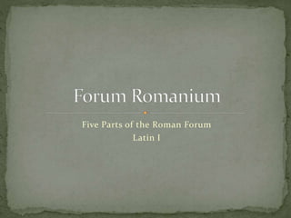 Five Parts of the Roman Forum
Latin I
 
