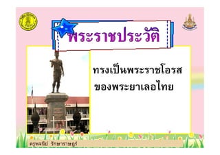 ทรงเป็นพระราชโอรส
ครูพจนีย์ รักษาราษฎร์
ทรงเป็นพระราชโอรส
ของพระยาเลอไทย
ครูพจนีย์ รักษาราษฎร์
 
