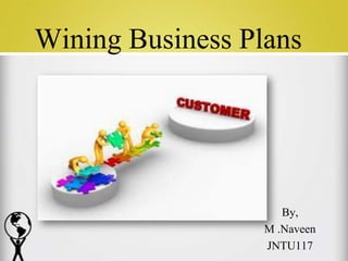 Wining Business Plans




                     By,
                  M .Naveen
                  JNTU117
 