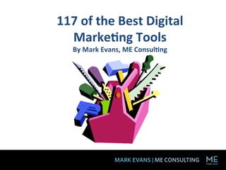 117	
  of	
  the	
  Best	
  Digital	
  
  Marke3ng	
  Tools	
  
    By	
  Mark	
  Evans,	
  ME	
  Consul3ng	
  
            	
  	
  	
  	
  	
  	
  	
  	
  	
  	
  	
  	
   	
   	
   	
   	
  	
  
 