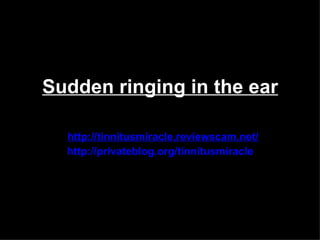 Sudden ringing in the ear

  http://tinnitusmiracle.reviewscam.net/
  http://privateblog.org/tinnitusmiracle
 