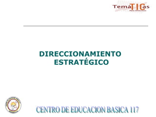 CENTRO DE EDUCACION BASICA 117  DIRECCIONAMIENTO ESTRATÉGICO 