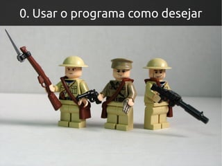 0. Usar o programa como desejar
 