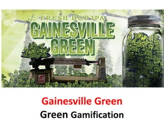 Gainesville Green
Green Gamification
 