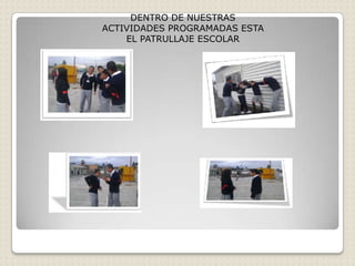 DENTRO DE NUESTRAS
ACTIVIDADES PROGRAMADAS ESTA
    EL PATRULLAJE ESCOLAR
 