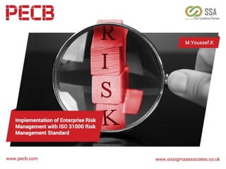 Implementation of Enterprise Risk Management
with ISO 31000 Risk Management Standard
By
M.Youssef.K
Corporate Consultant & Trainer
MS PM, MS CS, LSSMBB, CPQS
ISO 21500, ISO 13053, ISO 50001 Certified
Six Sigma Associates
Islamabad Chapter
Islamabad - Pakistan
 