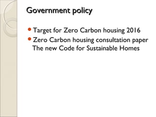 Government policyGovernment policy
Target for Zero Carbon housing 2016
Zero Carbon housing consultation paper
The new Code for Sustainable Homes
 