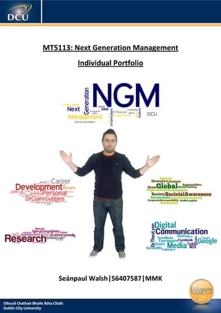 MT5113: Next Generation Management
        Individual Portfolio




    Seánpaul Walsh|56407587|MMK
         Date: 16th May 2011
 