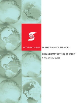 ®




INTERNATIONAL TRADE FINANCE SERVICES


              DOCUMENTARY LETTERS OF CREDIT

              A PRACTICAL GUIDE
 