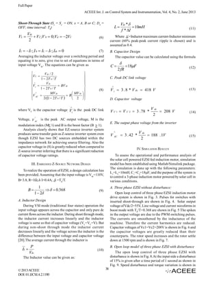 Full Paper
ACEEE Int. J. on Control System and Instrumentation, Vol. 4, No. 2, June 2013
Shoot-Through State (Sx = Sx’ = ON, x = A, B or C; DS =
OFF; time interval: T0)

VL 

Vdc
 VC;V 0  0;Vd  2VC
2

L

Vdc * 
 10mH
f * I

(11)

(6)

Where I=Inductor maximum current-Inductor minimum
current (60% peak-peak current ripple is chosen) and is
assumed as 0.4.

(7)
Averaging the inductor voltage over a switching period and
equating it to zero, give rise to set of equations in terms of
input voltage Vdc. The equations can be given as

B. Capacitor Design
The capacitor value can be calculated using the formula

IL   IC; I 0  IL  IC; Idc  0



V dc / 2
V C 

1  2T 0 / T


V dc


 BV dc
V i 

1  2T 0 / T


 
MV dc
 MV dc  
V AC  2 ( 1  2T 0 / T   B  2  




C


 18F
2 fR

(12)

C. Peak DC link voltage


V i  3 . 8 * V dc  418 V

(8)

D. Capacitor voltage



where VC is the capacitor voltage, V is the peak DC link
i

V C 1  V C 2  3 . 78 *



Voltage, V AC is the peak AC output voltage, M is the
modulation index (M 1) and B is the boost factor (B 1).
Analysis clearly shows that EZ-source inverter system
produces same transfer gain as Z-source inverter system even
though EZSI has two DC sources embedded within the
impedance network for achieving source filtering. Also the
capacitor voltage in (8) is greatly reduced when compared to
Z-source inverter inferring that there is a significant reduction
of capacitor voltage ratings.



V AC  3 . 42 *

P
Vdc

(15)

A. Three phase EZSI without disturbance:
Open loop control of three phase EZSI induction motor
drive system is shown in Fig. 3. Pulses for switches with
inserted shoot-through are shown in Fig. 4. Solar output
voltage of Vdc/2=55V, Line voltage and current waveforms in
boost mode with T0/T=0.368 are shown in Fig. 5 The spikes
in the output voltage are due to the PWM switching pulses.
The currents are smoothened by the inductance of the
machine. Therefore the current harmonics are reduced.
Capacitor voltages of Vc1=Vc2=208V is shown in Fig. 6 and
the capacitor voltages are greatly reduced than their
counterparts. The rotor speed increases and the rotor settle
down at 1500 rpm and is shown in Fig. 7.

(9)

B. Open loop model of three phase EZSI with disturbance
The open loop control of three phase EZSI with
disturbance is shown in Fig. 8.At the input side a disturbance
of 15% is given after a time period of 1 second as shown in
Fig. 9. Speed disturbance and torque variation is shown in

(10)

The Inductor value can be given as:

© 2013 ACEEE
DOI: 01.IJCSI.4.2.1180

V dc
 188 . 1V
2

To assess the operational and performance analysis of
the solar cell powered EZSI fed induction motor, simulation
model has been established using Matlab/Simulink package.
The simulation is done up with the following parameters:
L1=L2=10mH; C1=C2=18µF; and the purpose of the system is
to control a 3-phase induction motor powered by solar cell in
various conditions.

A. Inductor Design
During VSI mode (traditional four states) operation the
input voltage appears across the capacitor and only pure dc
current flows across the inductor. During shoot through mode,
the inductor current increases linearly and the inductor
voltage is same as that of capacitor voltage (VL=VC=V). But
during non-shoot through mode the inductor current
decreases linearly and the voltage across the inductor is the
difference between the input voltage and capacitor voltage
[20].The average current through the inductor is

IL 

(14)

IV. SIMULATION RESULTS

To realize the operation of EZSI, a design calculation has
been provided. Assuming that the input voltage is Vdc=110V,
B=3.8, R=1Ω, I=0.4A;  =T0/T.
.

1
   0.368
1  2

V dc
 208 V
2

E. The output phase voltage from the inverter

III. EMBEDDED Z-SOURCE NETWORK DESIGN

B

(13)

38

 