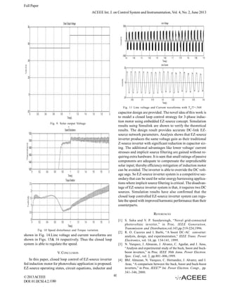 Full Paper
ACEEE Int. J. on Control System and Instrumentation, Vol. 4, No. 2, June 2013

Fig. 11 Line voltage and Current waveforms with T 0/T=.368

capacitor design are provided. The novel idea of this work is
to model a closed loop control strategy for 3-phase induction motor using embedded EZ-source concept. Simulation
results using Simulink are shown to verify the theoretical
results. The design result provides accurate DC-link EZsource network parameters. Analysis shows that EZ-source
inverter produces the same voltage gain as their traditional
Z-source inverter with significant reduction in capacitor sizing. The additional advantages like lower voltage/ current
stresses and implicit source filtering are gained without requiring extra hardware. It is seen that small ratings of passive
components are adequate to compensate the unpredictable
solar input; thereby efficiency mitigation of induction motor
can be avoided. The inverter is able to override the DC voltage sags. So EZ-source inverter system is a competitive secondary that can be used for solar energy harnessing applications where implicit source filtering is critical. The disadvantage of EZ-source inverter system is that, it requires two DC
sources. Simulation results have also confirmed that the
closed loop controlled EZ-source inverter system can regulate the speed with improved harmonic performance than their
counterparts.

Fig. 9. Solar output Voltage

REFERENCES
[1] S. Saha and V. P. Sundarsingh, “Novel grid-connected
photovoltaic inverter,” in Proc. IEEE Generation,
Transmission and Distribution,vol.143,pp.219-224,1996.
[2] R. O. Caceres and I. Barbi, “A boost DC-AC converter:
analysis, design, and experimentation,” IEEE Trans. Power
Electronics, vol. 14, pp. 134-141, 1999.
[3] N. Vazquez, J. Almazan, J. Alvarez, C. Aguilar, and J. Arau,
“Analysis and experimental study of the buck, boost and buckboost inverters,” in Proc. IEEE 30th Annu. Power Electron.
Spec. Conf., vol. 2, pp.801–806,1999.
[4] BbJ. Almazan, N. Vazquez, C. Hernandez, J. Alvarez, and J.
Arau, “A comparison between the buck, boost and buck-boost
inverters,” in Proc. IEEE7th Int. Power Electron. Congr., pp.
341–346, 2000.

Fig. 10 Speed disturbance and Torque variation

shown in Fig. 14.Line voltage and current waveforms are
shown in Figs. 15& 16 respectively. Thus the closed loop
system is able to regulate the speed.
V. CONCLUSION
In this paper, closed loop control of EZ-source inverter
fed induction motor for photovoltaic application is proposed.
EZ-source operating states, circuit equations, inductor and
© 2013 ACEEE
DOI: 01.IJCSI.4.2.1180

41

 
