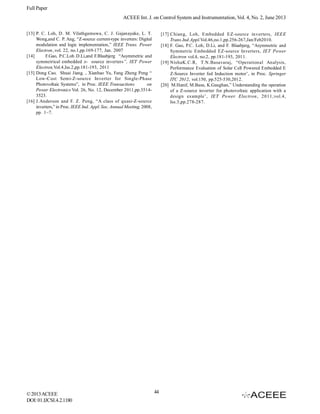 Full Paper
ACEEE Int. J. on Control System and Instrumentation, Vol. 4, No. 2, June 2013
[13] P. C. Loh, D. M. Vilathgamuwa, C. J. Gajanayake, L. T.
Wong,and C. P. Ang, “Z-source current-type inverters: Digital
modulation and logic implementation,” IEEE Trans. Power
Electron.,vol. 22, no.1,pp.169-177, Jan. 2007
[14]
F.Gao, P.C.Loh D.Li,and F.Blaabjerg “Asymmetric and
symmetrical embedded z- source inverters”, IET Power
Electron,Vol.4,Iss.2,pp.181-193, 2011
[15] Dong Cao, Shuai Jiang, , Xianhao Yu, Fang Zheng Peng “
Low-Cost Semi-Z-source Inverter for Single-Phase
Photovoltaic Systems”, in Proc. IEEE Transactions
on
Power Electronics Vol. 26, No. 12, December 2011,pp.35143523.
[16] J.Anderson and F. Z. Peng, “A class of quasi-Z-source
inverters,” in Proc. IEEE Ind. Appl. Soc. Annual Meeting, 2008,
pp. 1–7.

© 2013 ACEEE
DOI: 01.IJCSI.4.2.1180

[17] Chiang, Loh, Embedded EZ-source inverters, IEEE
Trans.Ind.Appl.Vol.46,no.1,pp.256-267,Jan/Feb2010.
[18] F. Gao, P.C. Loh, D.Li, and F. Blaabjerg, “Asymmetric and
Symmetric Embedded EZ-source Inverters, IET Power
Electron vol.4, no.2, pp.181-193, 2011.
[19] NishaK.C.R, T.N.Basavaraj, “Operational Analysis,
Performance Evaluation of Solar Cell Powered Embedded E
Z-Source Inverter fed Induction motor’, in Proc. Springer
ITC 2012, vol.150, pp.525-530,2012.
[20] M.Hanif, M.Basu, K.Gaughan,” Understanding the operation
of a Z-source inverter for photovoltaic application with a
design example’, IET Power Electron , 2011,vol.4,
Iss.3,pp.278-287.

44

 