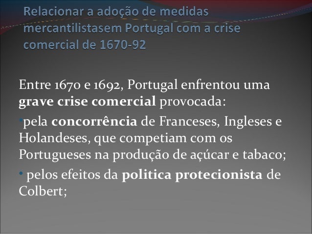 Entre 1670 e 1692, Portugal enfrentou uma
grave crise comercial provocada:
•pela concorrência de Franceses, Ingleses e
Hol...