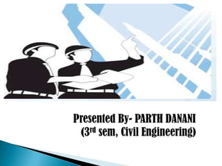 Presented By- PARTH DANANI
(3rd sem, Civil Engineering)
 