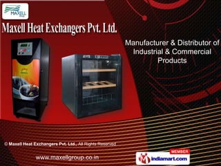 Manufacturer & Distributor of
                                                           Industrial & Commercial
                                                                   Products




© Maxell Heat Exchangers Pvt. Ltd., All Rights Reserved


               www.maxellgroup.co.in
 