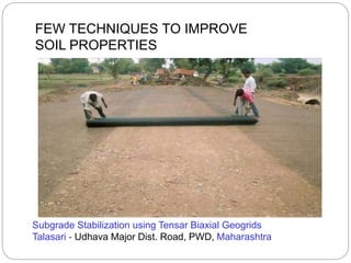 Subgrade Stabilization using Tensar Biaxial Geogrids
Talasari - Udhava Major Dist. Road, PWD, Maharashtra
FEW TECHNIQUES TO IMPROVE
SOIL PROPERTIES
 