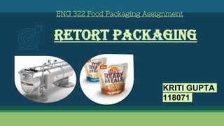 Retort Packaging
KRITI GUPTA
118071
ENG 322 Food Packaging Assignment
 
