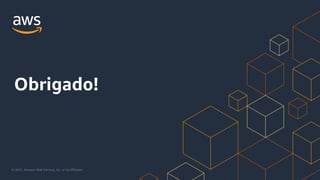© 2021, Amazon Web Services, Inc. or its Affiliates.
Obrigado!
 