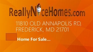 11810 OLD ANNAPOLIS RD,
FREDERICK, MD 21701
Home For Sale…
 