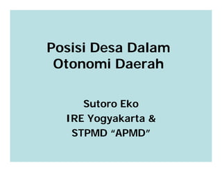 Posisi Desa Dalam
 Otonomi Daerah

     Sutoro Eko
  IRE Yogyakarta &
   STPMD “APMD”
 