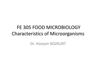FE 305 FOOD MICROBIOLOGY
Characteristics of Microorganisms
Dr. Hüseyin BOZKURT
 