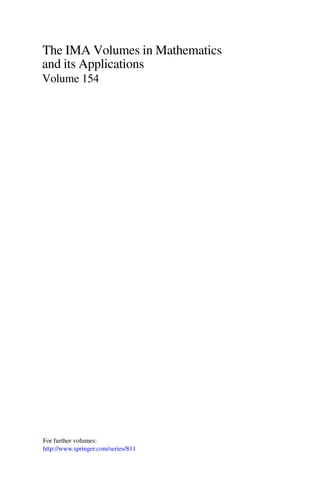 For further volumes:
The IMA Volumes in Mathematics
and its Applications
Volume 154
http://www.springer.com/series/811
 