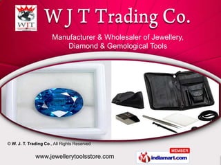 Manufacturer & Wholesaler of Jewellery,
                           Diamond & Gemological Tools




© W. J. T. Trading Co., All Rights Reserved


              www.jewellerytoolsstore.com
 