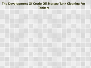 The Development Of Crude Oil Storage Tank Cleaning For
Tankers
 