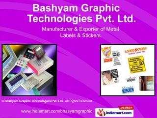 Manufacturer & Exporter of Metal
                                 Labels & Stickers




© Bashyam Graphic Technologies Pvt. Ltd., All Rights Reserved


             www.indiamart.com/bhasyamgraphic
 