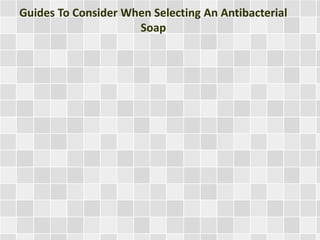 Guides To Consider When Selecting An Antibacterial 
Soap 
 