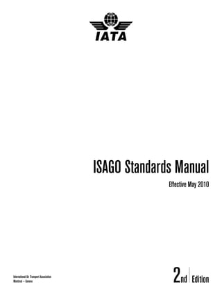 International Air Transport Association
Montreal — Geneva
ISAGO Standards Manual
Effective May 2010
Edition2nd
 
