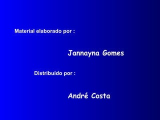 Material elaborado por :
Jannayna Gomes
Distribuído por :
André Costa
 