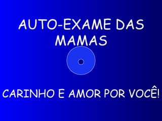 AUTO-EXAME DAS
MAMAS
CARINHO E AMOR POR VOCÊ!
 
