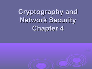 Cryptography and
Network Security
Chapter 4

 