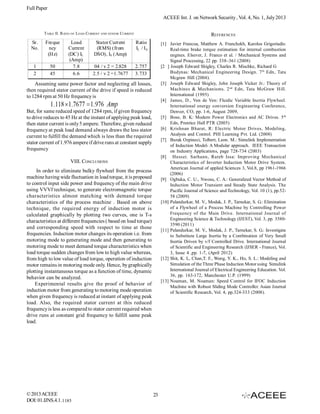 Full Paper
ACEEE Int. J. on Network Security , Vol. 4, No. 1, July 2013
TABLE II. R ATIO OF LOAD CURRENT AND STATOR CURRENT

Sr.
No.

Freque
ncy
(Hz)

1
2

50
45

Load
Current
(DC) IL
(Amp)
7.8
6.6

REFERENCES

Stator Current
(RMS) (from
DSO), IS (Amp)

Ratio
IL / I S

04 / v 2 = 2.828
2.5 / v 2 =1.7677

2.757
3.733

[1] Javier Francoa, Matthew A. Franchekb, Karolos Grigoriadis:
Real-time brake torque estimation for internal combustion
engines. Elsever, J. Franco et al. / Mechanical Systems and
Signal Processing, 22 pp. 338–361 (2008)
[2 ] Joseph Edward Shigley, Charles R. Mischke, Richard G
Budynas: Mechanical Engineering Design. 7 th Edn, Tata
Mcgraw Hill (2004).
[3] Joseph Edward Shigley, John Joseph Vicker Jr.: Theory of
Machines & Mechanisms. 2 nd Edn, Tata McGraw Hill.
International (1995)
[4] James, D., Ven de Ven: Fluidic Variable Inertia Flywheel.
International energy conversion Engineering Conference,
Denver, CO, pp. 1-6, August 2009,
[5] Bose, B. K: Modern Power Electronics and AC Drives. 5 th
Edn, Prentice Hall PTR (2005)
[6] Krishnan Bharat, R: Electric Motor Drives, Modeling,
Analysis and Control. PHI Learning Pvt. Ltd. (2008)
[7] Burak Ozpineci, Tolbert, Leon. M.: Simulink Implementation
of Induction Model- A Modular approach. IEEE Transaction
on Industry Applications, page 728-734 (2003)
[8] Hussei. Sarhann, Rateb Issa: Improving Mechanical
Characteristics of Inverter Induction Motor Drive System.
American Journal of applied Sciences 3, Vol.8, pp 1961-1966
(2006)
[9] Ogbuka, C. U., Nwosu, C. A.: Generalized Vector Method of
Induction Motor Transient and Steady State Analysis. The
Pacific Journal of Science and Technology, Vol. 10 (1), pp.5258 (2009)
[10] Palandurkar, M. V., Modak, J. P., Tarnekar, S. G.: Elimination
of a Flywheel of a Process Machine by Controlling Power
Frequency of the Main Drive. International Journal of
Engineering Science & Technology (IJEST), Vol. 3, pp. 35803590 (2011)
[11] Palandurkar, M. V., Modak, J. P., Tarnekar, S. G.: Investigate
to Substitute Large Inertia by a Combination of Very Small
Inertia Driven by v/f Controlled Drive. International Journal
of Scientific and Engineering Research (IJSER - France), Vol.
3, Issue 4 ,pp. 1-7, (April 2012)
[12] Shit, K. L, Chan,T. F., Wong, Y. K., Ho, S. L.: Modeling and
Simulation of the Three Phase Induction Motor using Simulink
International Journal of Electrical Engineering Education. Vol.
36, pp. 163-172, Manchester U.P. (1999)
[13] Noaman, M. Noaman: Speed Control for IFOC Induction
Machine with Robust Sliding Mode Controller. Asian Journal
of Scientific Research, Vol. 4, pp.324-333 (2008).

Assuming same power factor and neglecting all losses,
then required stator current of the drive if speed is reduced
to 1284 rpm at 50 Hz frequency is
But, for same reduced speed of 1284 rpm, if given frequency
to drive reduces to 45 Hz at the instant of applying peak load,
then stator current is only 5 ampere. Therefore, given reduced
frequency at peak load demand always draws the less stator
current to fulfill the demand which is less than the required
stator current of 1.976 ampere if drive runs at constant supply
frequency
VIII. CONCLUSIONS
In order to eliminate bulky flywheel from the process
machine having wide fluctuation in load torque, it is proposed
to control input side power and frequency of the main drive
using VVVf technique, to generate electromagnetic torque
characteristics almost matching with demand torque
characteristics of the process machine . Based on above
technique, the required energy of induction motor is
calculated graphically by plotting two curves, one is T-s
characteristics at different frequencies ( based on load torque)
and corresponding speed with respect to time at those
frequencies. Induction motor changes its operation i.e. from
motoring mode to generating mode and then generating to
motoring mode to meet demand torque characteristics when
load torque sudden changes from low to high value whereas,
from high to low value of load torque, operation of induction
motor remains in motoring mode only. Hence, by graphically
plotting instantaneous torque as a function of time, dynamic
behavior can be analyzed.
Experimental results give the proof of behavior of
induction motor from generating to motoring mode operation
when given frequency is reduced at instant of applying peak
load. Also, the required stator current at this reduced
frequency is less as compared to stator current required when
drive runs at constant grid frequency to fulfill same peak
load.

© 2013 ACEEE
DOI: 01.IJNS.4.1. 1185

23

 