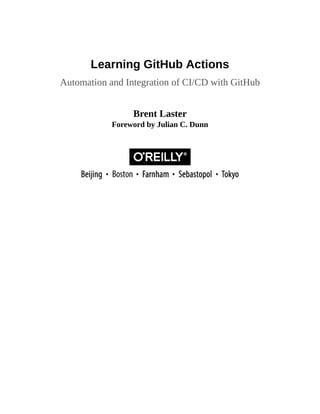 Learning GitHub Actions
Automation and Integration of CI/CD with GitHub
Brent Laster
Foreword by Julian C. Dunn
 