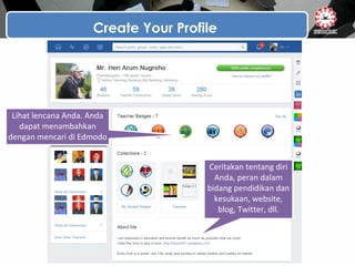 Create Your Profile
Lihat lencana Anda. Anda
dapat menambahkan
dengan mencari di Edmodo
Ceritakan tentang diri
Anda, peran dalam
bidang pendidikan dan
kesukaan, website,
blog, Twitter, dll.
 