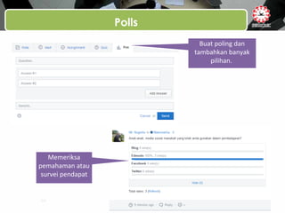 Polls
Buat poling dan
tambahkan banyak
pilihan.
Memeriksa
pemahaman atau
survei pendapat
 