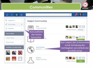 Communities
Ikuti publisher
dan teman
komunitas
Ikuti subject dan isi komunitad
untuk terhubung dan
membagikan cara terbaik dan
pendidik lainya
 
