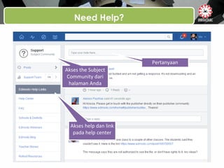 Need Help?
Pertanyaan
Akses help dan link
pada help center
Akses the Subject
Community dari
halaman Anda
 