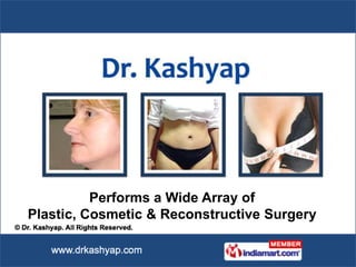 Performs a Wide Array of  Plastic, Cosmetic & Reconstructive Surgery 