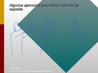 Autor: Feña
Descarga ofrecida por www.prevention-world.com
Algunos ejercicios para aliviar dolores deAlgunos ejercicios para aliviar dolores de
espaldaespalda
 