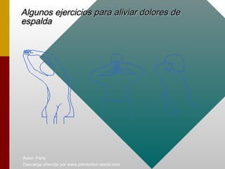 Autor: Feña
Descarga ofrecida por www.prevention-world.com
Algunos ejercicios para aliviar dolores deAlgunos ejercicios para aliviar dolores de
espaldaespalda
 