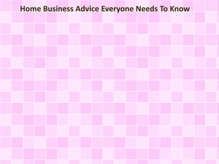 Home Business Advice Everyone Needs To Know 
 